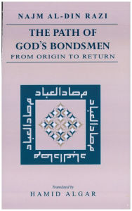 Title: The Path of God's Bondsmen from Origin to Return [translated], Author: Najm Al-Din Razi