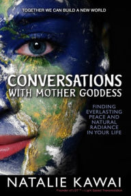 Title: Conversations With Mother Goddess: Finding Everlasting Peace and Natural Radiance in Your Life, Author: Natalie Kawai