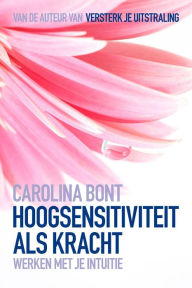 Title: Hoogsensitiviteit als kracht: Werken met je intuïtie, Author: Carolina Bont