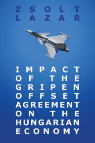 Title: Impact of the Gripen Offset Agreement on the Hungarian Economy, Author: Zsolt Lazar