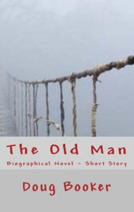 Title: The Old Man: Biographical Novel & Short Story Series, Author: Doug Booker