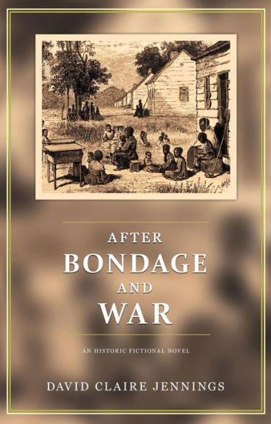 After Bondage and War: An Historic Fictional Novel