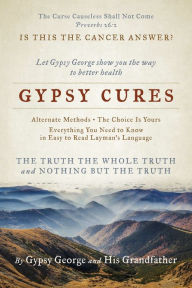 Title: Gypsy Cures: Let Gypsy George Show You the Way to Better Health -- The Choice Is Yours, Author: George M Bower