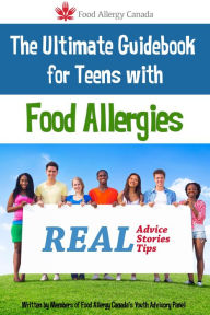 Title: The Ultimate Guidebook for Teens With Food Allergies: Real Advice, Stories and Tips, Author: Food Allergy Canada