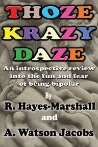 Title: Thoze Krazy Daze: An Introspective Review Into the Fun and Fear of Being Bipolar, Author: R. Hayes-Marshall