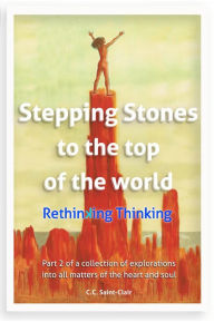 Title: Stepping Stones to the Top of the World: Rethinking Thinking, Author: C.C. Saint-Clair
