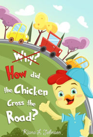 Title: Why? How Did the Chicken Cross the Road?: A Charlie Chicken Adventure, Author: Kiana L. Johnson