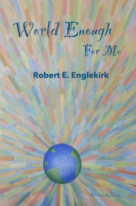 Title: World Enough for Me, Author: Robert E. Englekirk