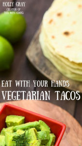 Title: Eat With Your Hands: Vegetarian Tacos: Creative Meat-Free Combinations, Author: Holly Gray