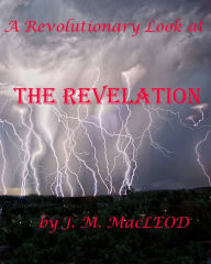 Title: A Revolutionary Look At the Revelation, Author: J.M. MacLeod