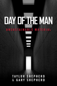 Title: Day of the Man: Unsustainable Material, Author: Taylor Shepherd