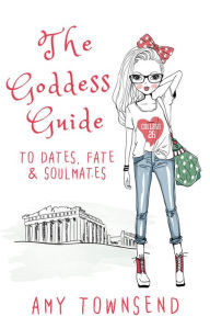 Title: The Goddess Guide to Dates, Fate & Soulmates, Author: Amy Townsend