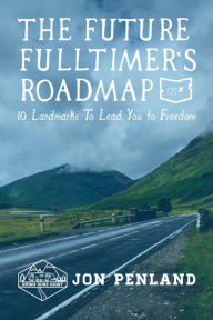 Title: The Future Fulltimer's Roadmap: 10 Landmarks to Lead You to Freedom, Author: Jon Penland