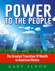 Title: Power to the People: The Greatest Transition of Wealth in American History, Author: Gary Elrod