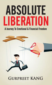 Title: Absolute Liberation: A Journey to Emotional and Financial Freedom, Author: Gurpreet Kang