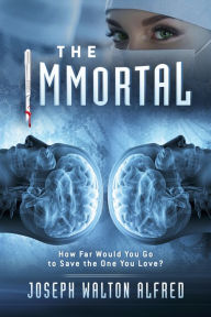 Title: The Immortal: How Far Would You Go to Save the One You Love?, Author: Joseph Walton Alfred