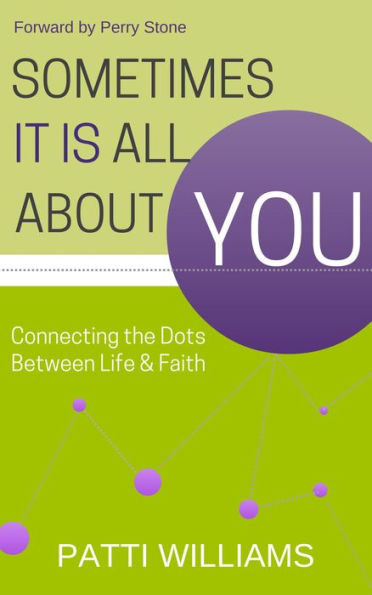 Sometimes It Is All About You: Connecting the Dots Between Life & Faith