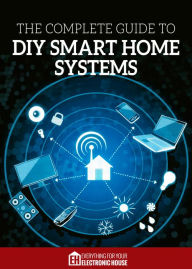 Title: The Complete Guide to DIY Smart Home Systems, Author: Grant Clauser