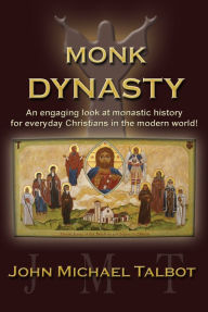 Title: Monk Dynasty: An Engaging Look At Monastic History for Everyday Christians, Author: John Michael Talbot