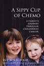 A Sippy Cup of Chemo: A Family's Journey Through Childhood Cancer