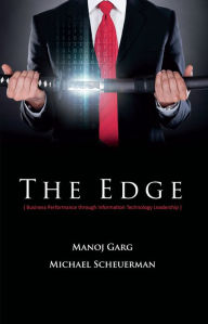 Title: The Edge: Business Performance Through Information Technology Leadership, Author: Manoj Garg