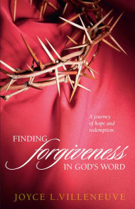 Title: Finding Forgiveness in God's Word: A journey of hope and redemption., Author: Joyce Villeneuve