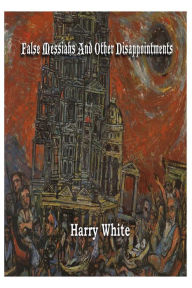 Title: False Messiahs and Other Disappointments, Author: Harry White