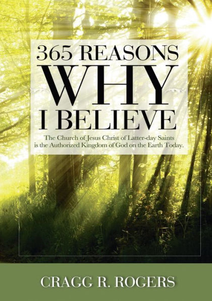 365 Reasons Why I Believe: The Church of Jesus Christ of Latter-Day Saints Is the Authorized Kingdom of God on the Earth Today