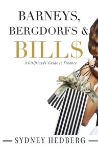 Title: Barneys, Bergdorfs & Bill$: A Girlfriends' Guide to Finance, Author: Sydney Hedberg