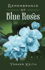 Title: Remembrance of Blue Roses, Author: Yorker Keith