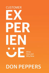 Title: Customer Experience: What, How and Why Now, Author: Don Peppers