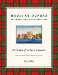 Title: House of Dunbar: Part I - Rise of the Earls of Dunbar, Author: Alison Butler