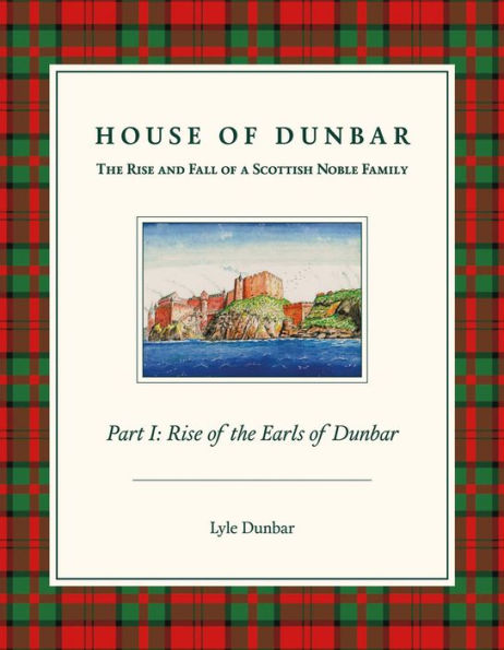 House of Dunbar: Part I - Rise of the Earls of Dunbar