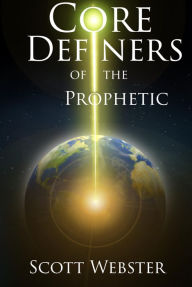 Title: Core Definers of the Prophetic, Author: Scott Webster