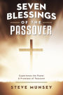 Seven Blessings of the Passover: Experience the Power & Promises of Passover