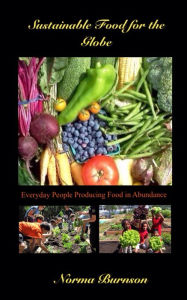 Title: Sustainable Food for the Globe: Everyday People Producing Food in Abundance, Author: Norma Burnson