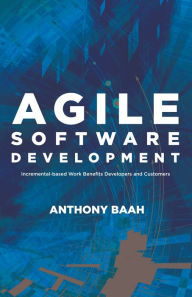Title: Agile Software Development: Incremental-Based Work Benefits Developers and Customers, Author: Anthony Baah