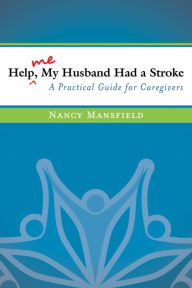 Title: Help Me, My Husband Had a Stroke: A Practical Guide for Caregivers, Author: Nancy Mansfield