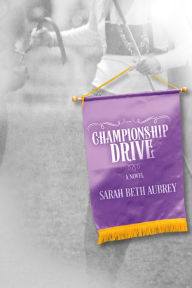 Title: Championship Drive: A Novel, Author: Sarah Beth Aubrey
