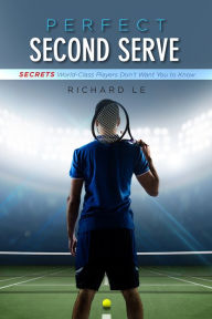 Title: Perfect Second Serve: Secrets World-Class Players Don't Want You to Know, Author: Hans Weitmayr