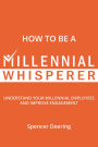 How to Be a Millennial Whisperer: Understand Your Millennial Employees and Improve Engagement