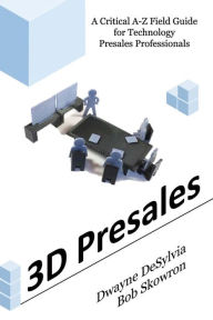 Title: 3D Presales: A Critical A-Z Field Guide for Technology Presales Professionals, Author: Myra Mimlitsch-Gray