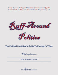 Title: Ruff-Around Politics: The Political Candidate's Guide to Earning 