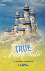 Title: A True Fairy Tale: An Account Based On Actual Events, Author: Kenya Debarros