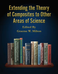 Title: Extending the Theory of Composites to Other Areas of Science, Author: Graeme Walter Milton