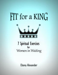 Title: Fit for a King: 7 Spiritual Exercises for Women in Waiting, Author: Temi Fagade