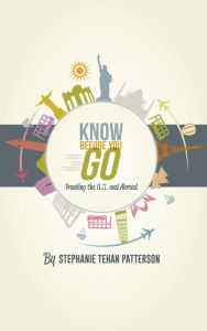 Title: Know Before You Go: Traveling the U.S. and Abroad, Author: Stephanie Tehan Patterson