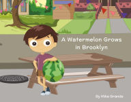 Title: A Watermelon Grows in Brooklyn, Author: Mike Grande