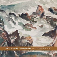 Title: William Sanger -- Downeast: Watercolors By William Sanger, Author: Alexander Sanger