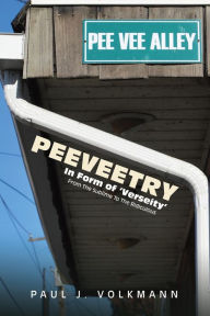 Title: Peeveetry: In Form of 'verseity' from the Sublime to the Riduculous, Author: Paul J. Volkmann